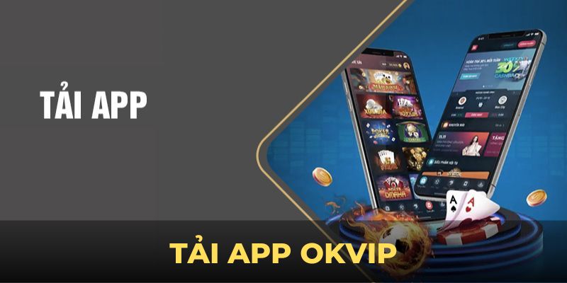 Có nhiều cách tải app Okvip thành công hiện nay